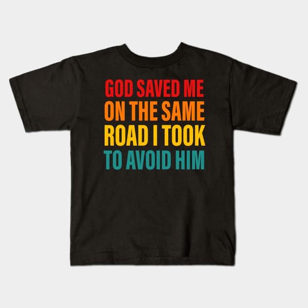 God Saved Me On The Same Road I Took To Advoid Him Kids T-Shirt by MishaHelpfulKit